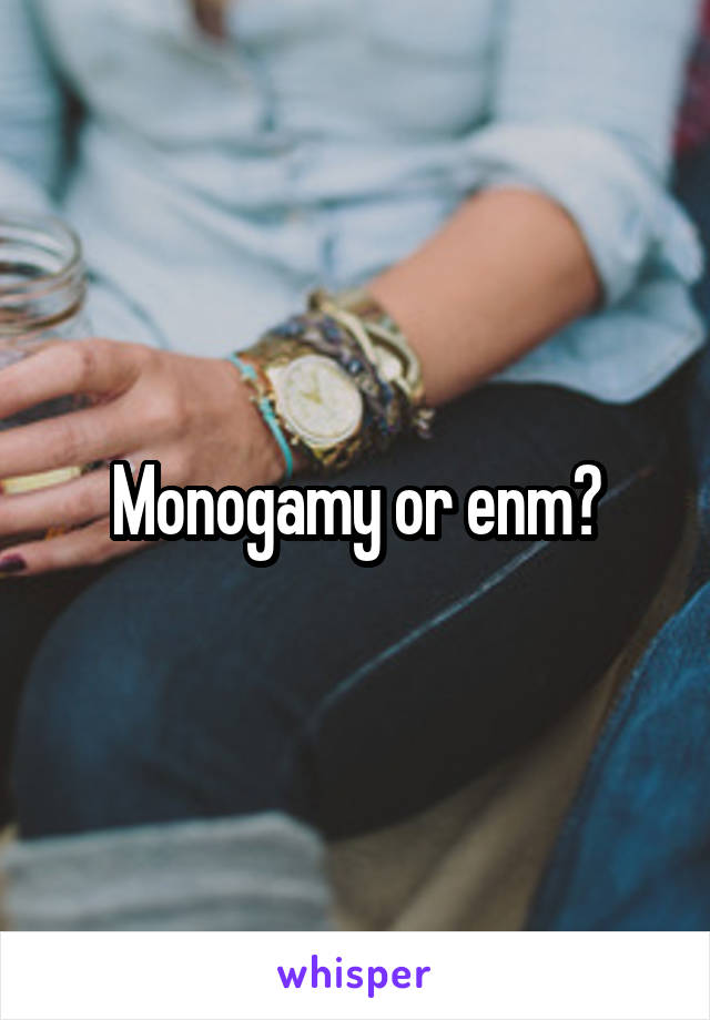 Monogamy or enm?