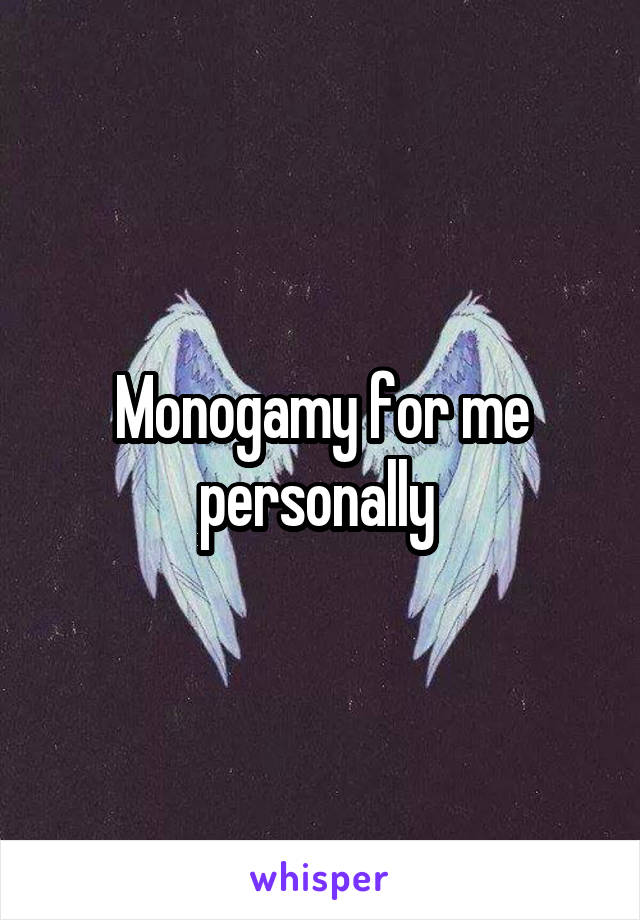 Monogamy for me personally 