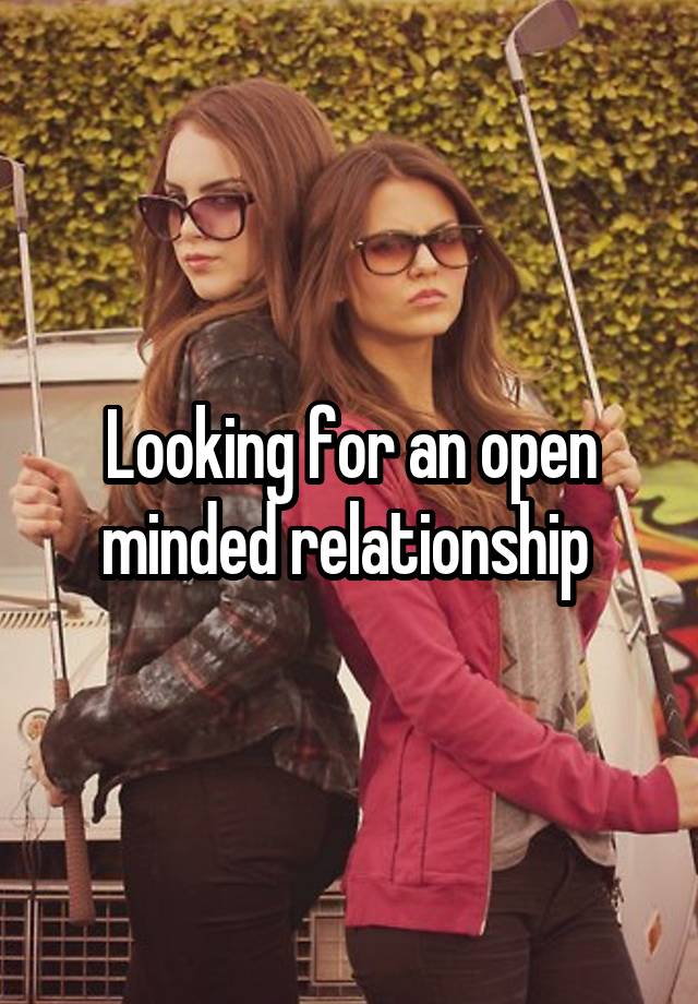 Looking for an open minded relationship 