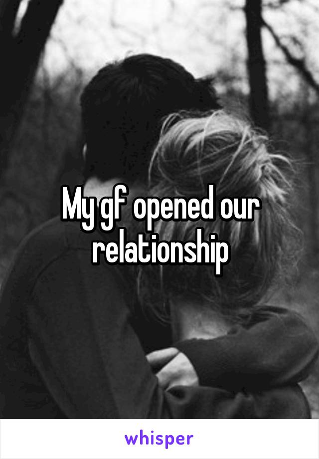 My gf opened our relationship