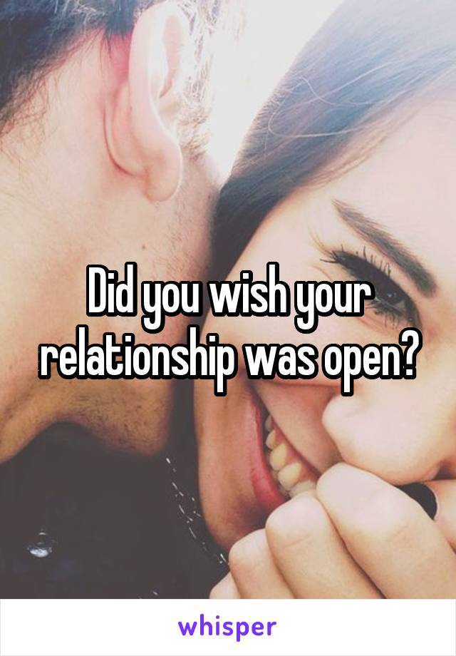 Did you wish your relationship was open?