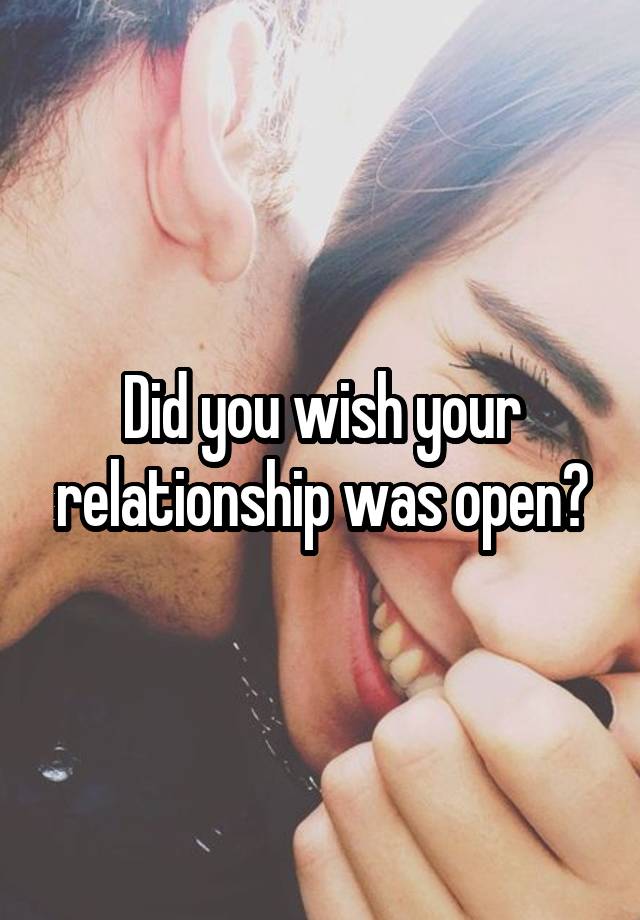 Did you wish your relationship was open?