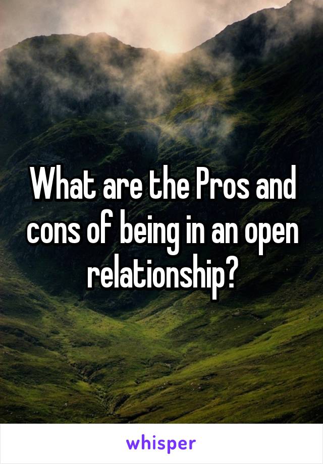 What are the Pros and cons of being in an open relationship?