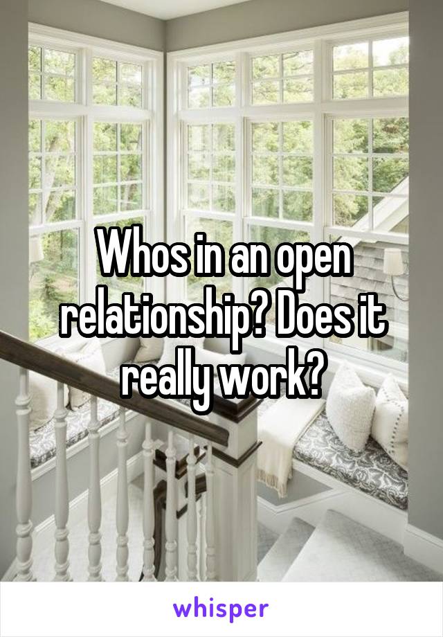 Whos in an open relationship? Does it really work?