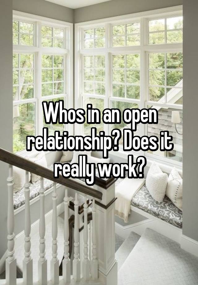 Whos in an open relationship? Does it really work?