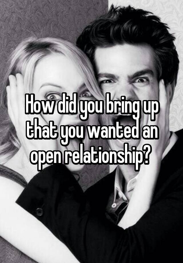 How did you bring up that you wanted an open relationship? 