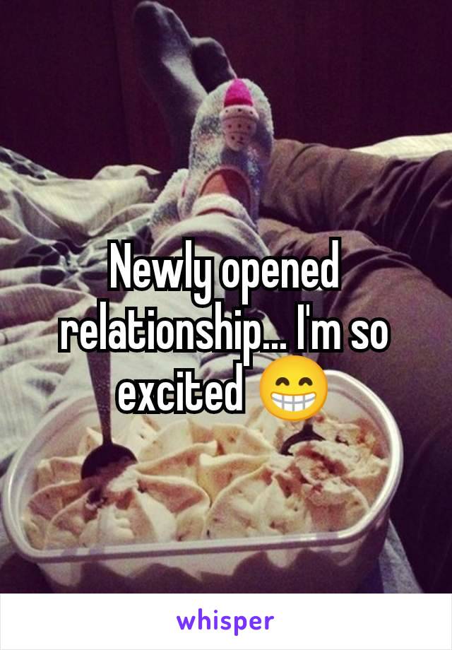 Newly opened relationship... I'm so excited 😁