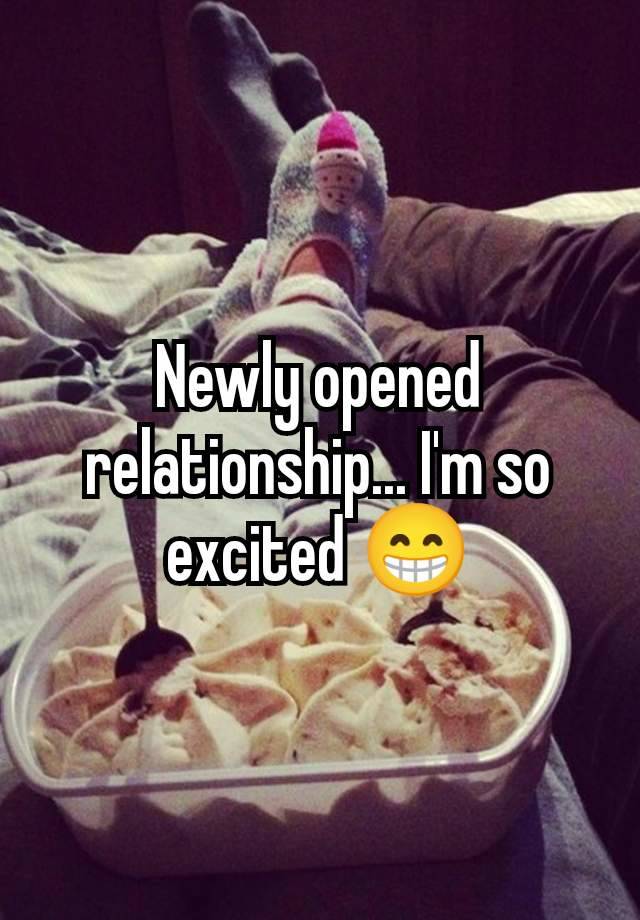 Newly opened relationship... I'm so excited 😁