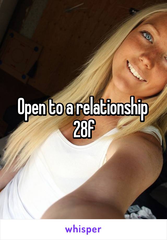 Open to a relationship 
28f