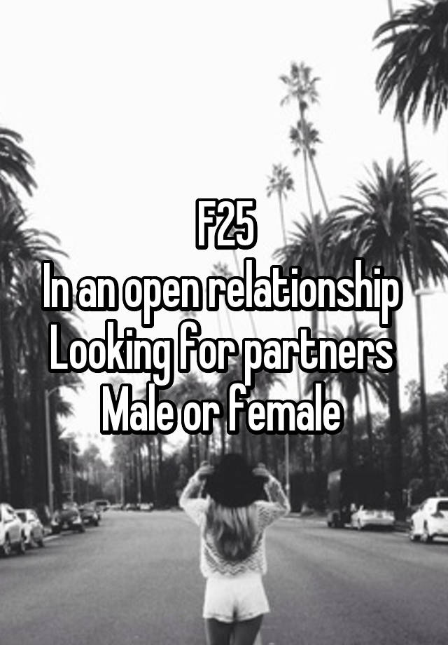 F25
In an open relationship 
Looking for partners 
Male or female 