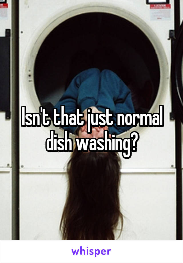 Isn't that just normal dish washing?