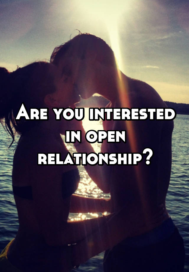 Are you interested in open relationship?