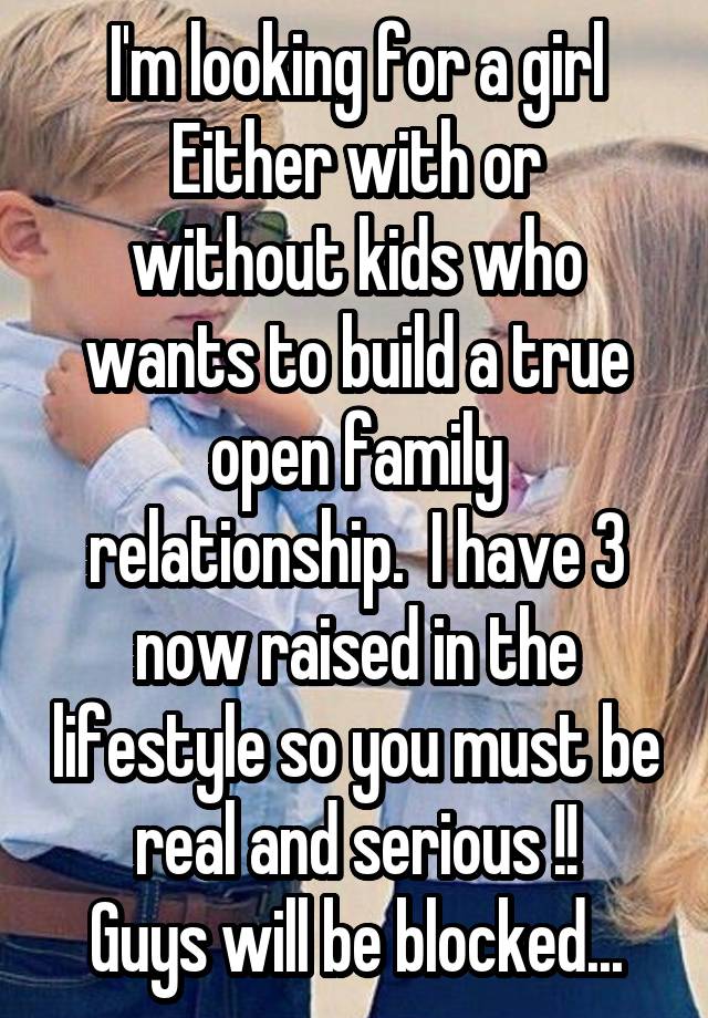 I'm looking for a girl
Either with or without kids who wants to build a true open family relationship.  I have 3 now raised in the lifestyle so you must be real and serious !!
Guys will be blocked...