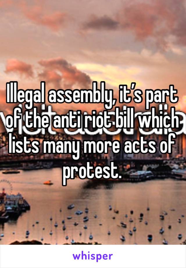 Illegal assembly, it’s part of the anti riot bill which lists many more acts of protest.