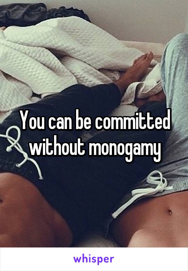 You can be committed without monogamy