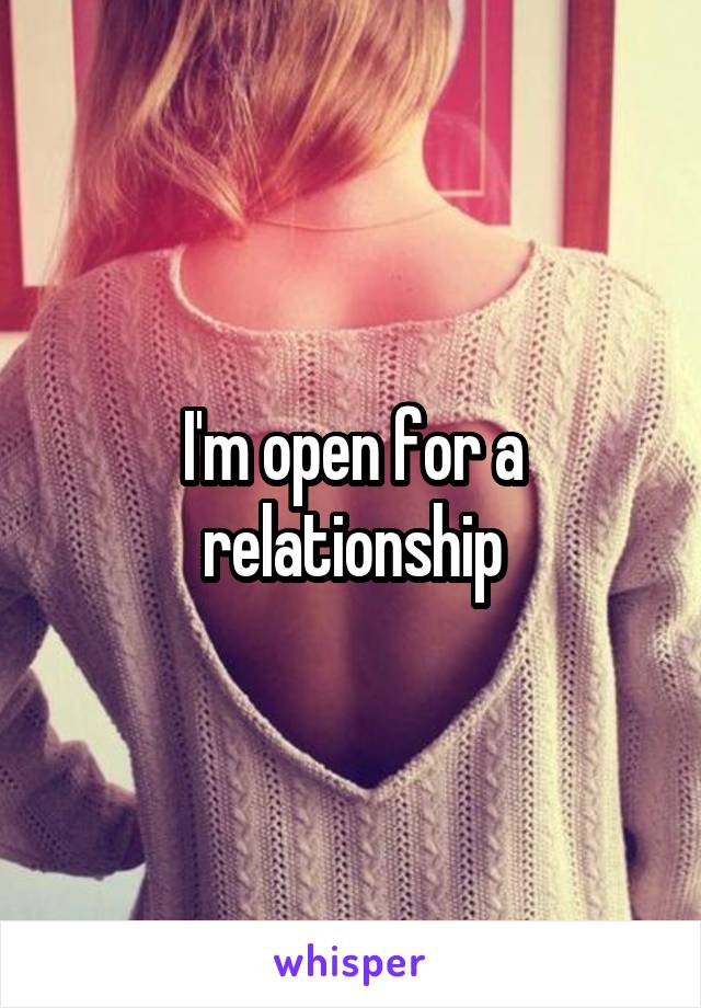 I'm open for a relationship