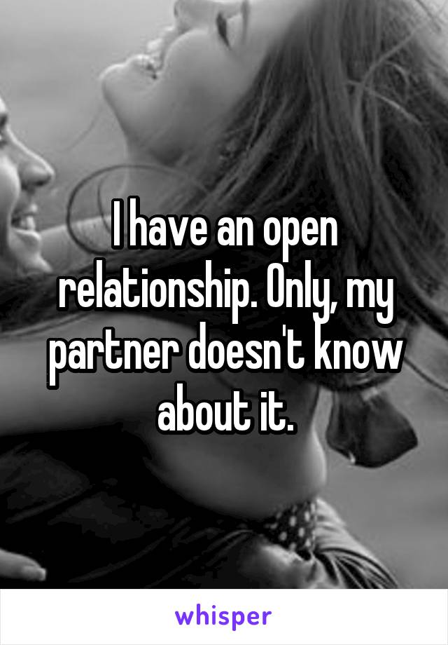 I have an open relationship. Only, my partner doesn't know about it.