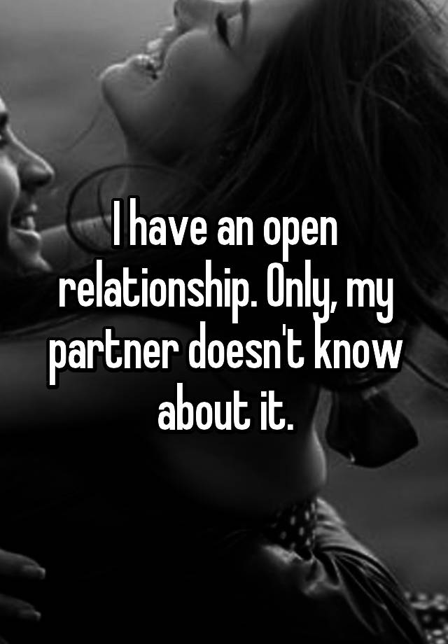 I have an open relationship. Only, my partner doesn't know about it.