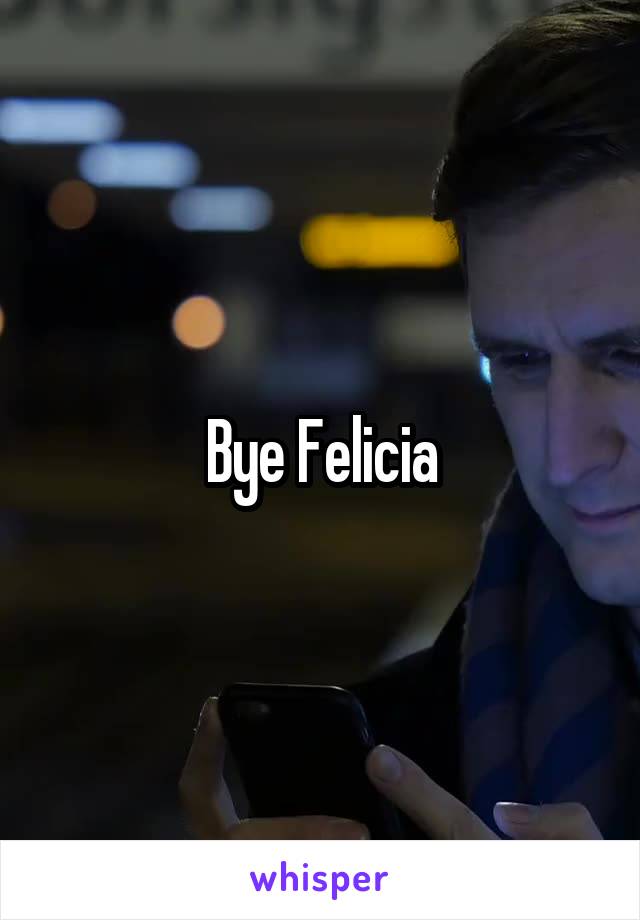 Bye Felicia