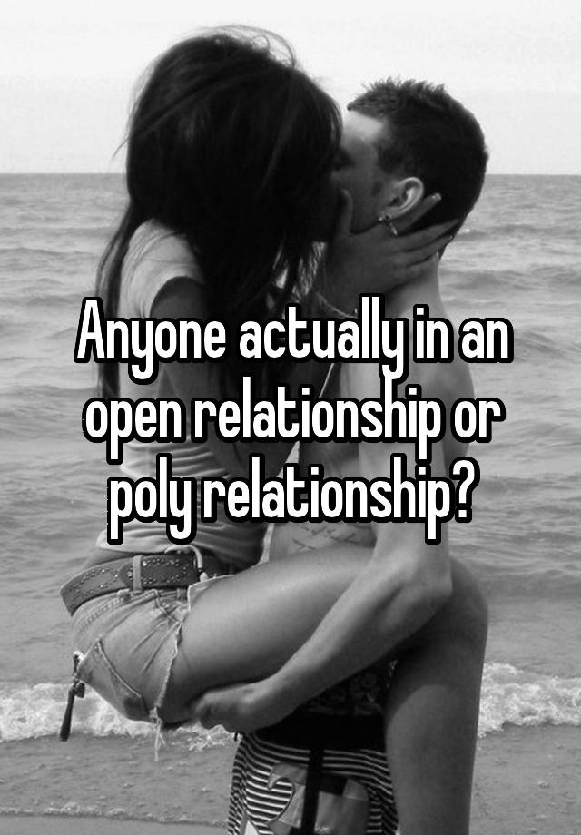 Anyone actually in an open relationship or poly relationship?