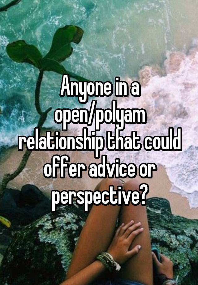 Anyone in a open/polyam relationship that could offer advice or perspective?