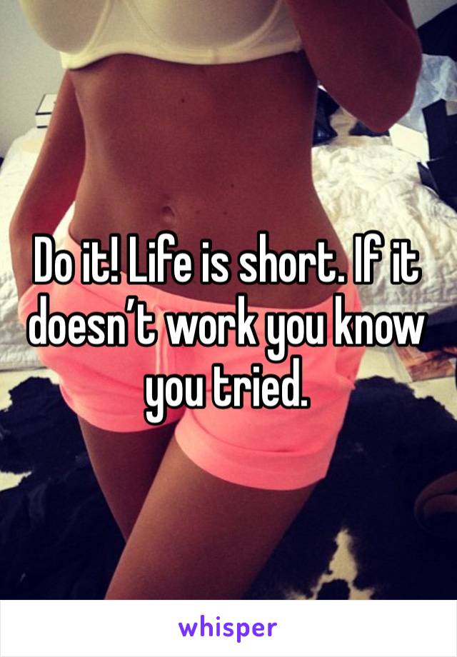 Do it! Life is short. If it doesn’t work you know you tried. 