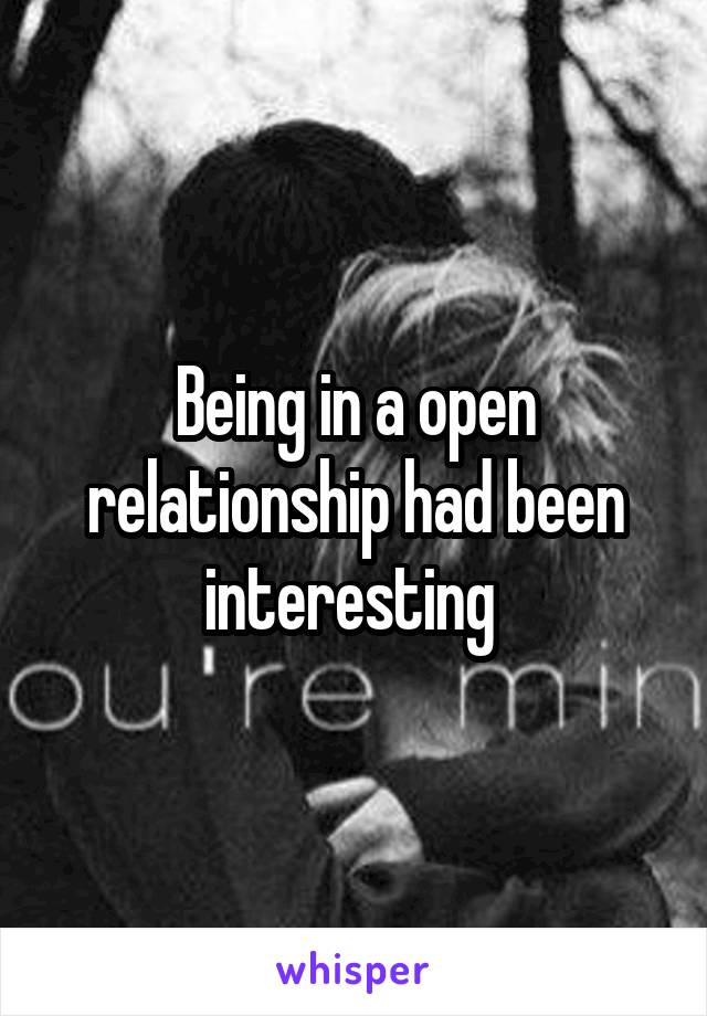 Being in a open relationship had been interesting 