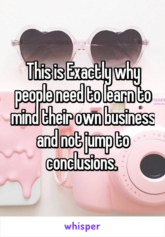 This is Exactly why people need to learn to mind their own business and not jump to conclusions. 