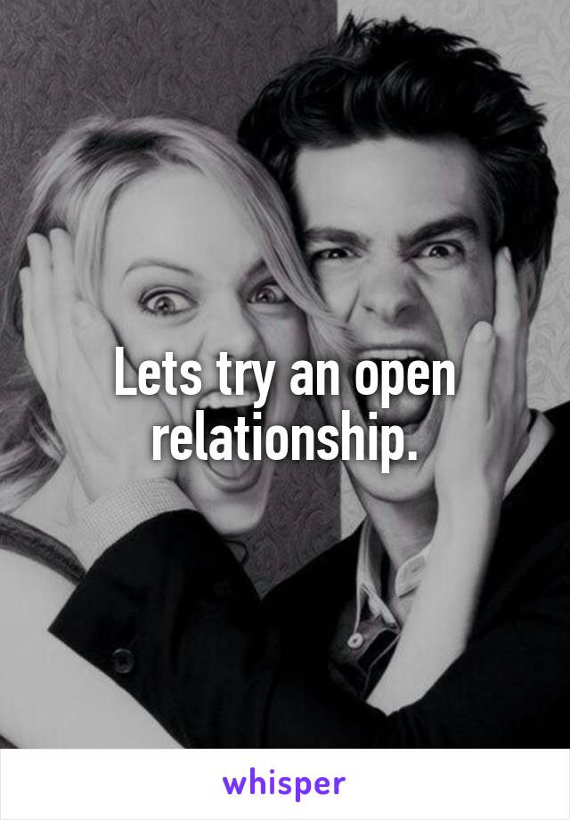 Lets try an open relationship.