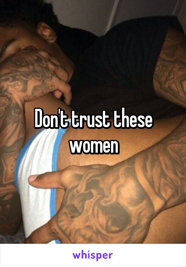 Don't trust these women