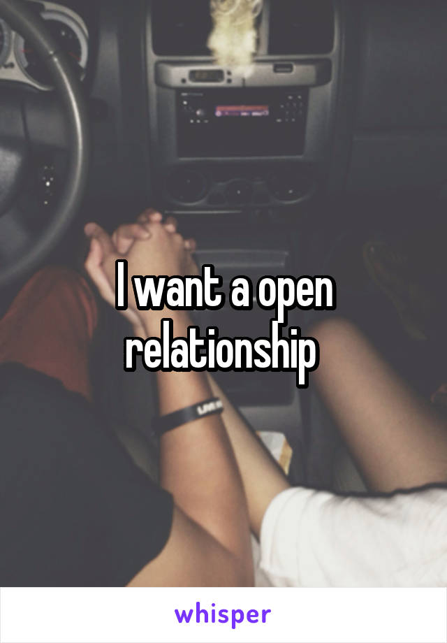 I want a open relationship 