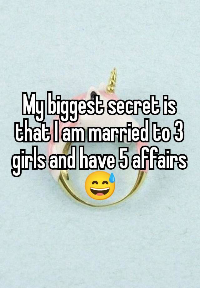 My biggest secret is that I am married to 3 girls and have 5 affairs 😅