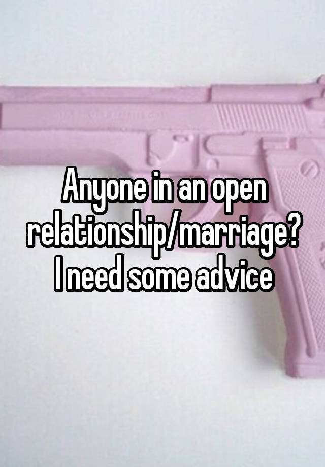 Anyone in an open relationship/marriage?
I need some advice