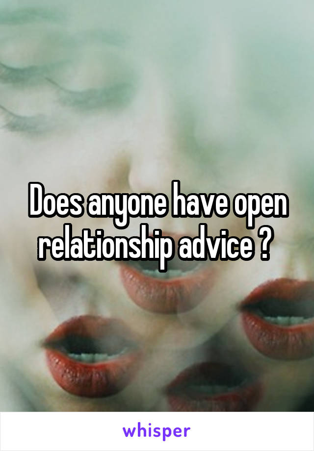 Does anyone have open relationship advice ? 