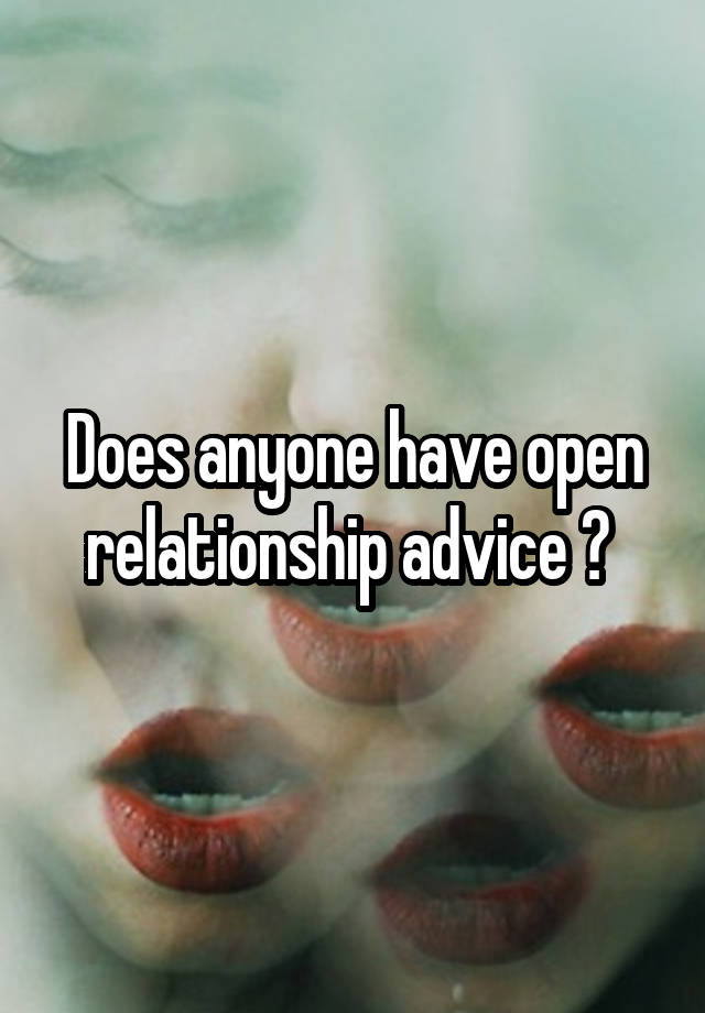 Does anyone have open relationship advice ? 