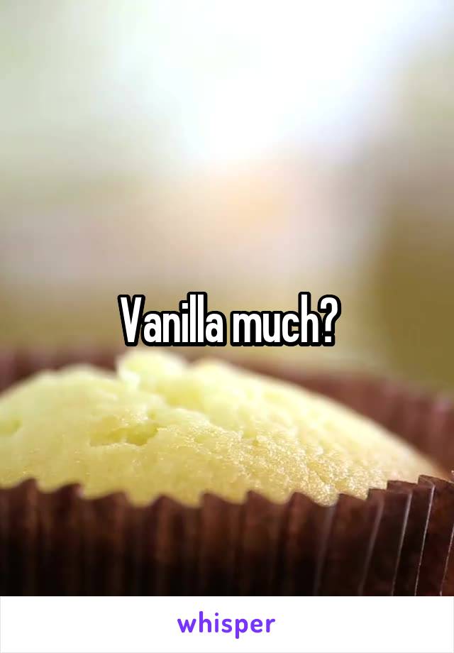 Vanilla much?