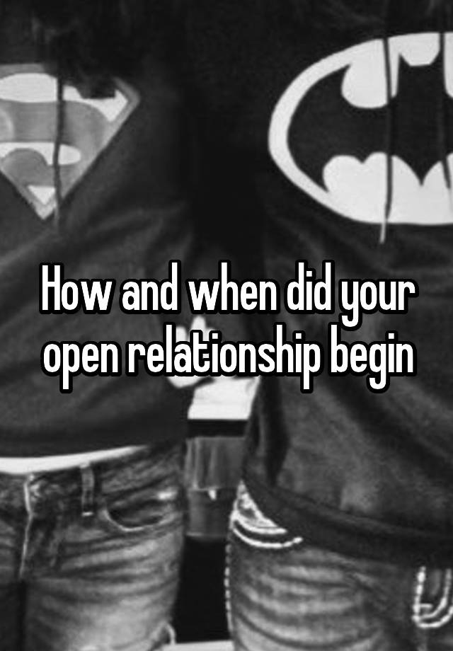 How and when did your open relationship begin