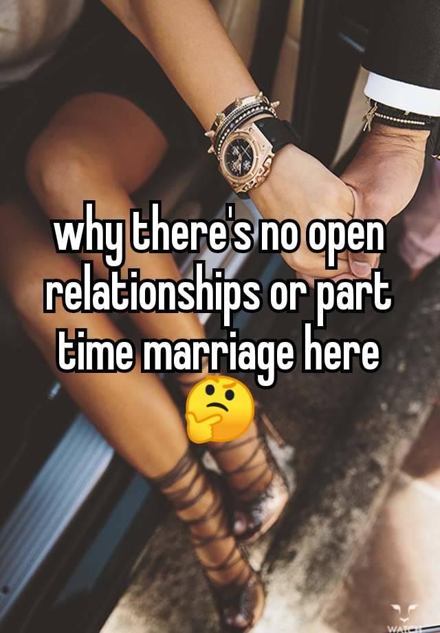 why there's no open relationships or part time marriage here 🤔