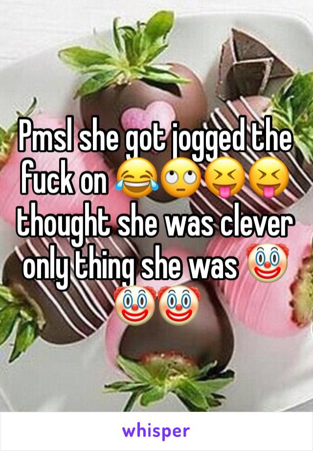 Pmsl she got jogged the fuck on 😂🙄😝😝 thought she was clever only thing she was 🤡🤡🤡 