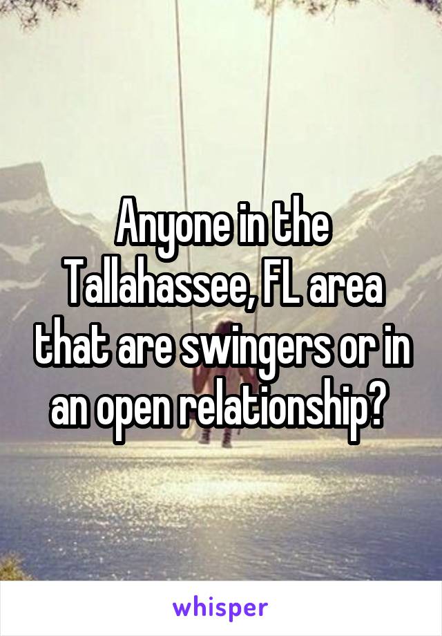 Anyone in the Tallahassee, FL area that are swingers or in an open relationship? 