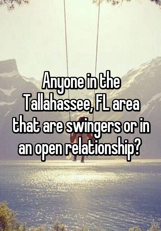 Anyone in the Tallahassee, FL area that are swingers or in an open relationship? 