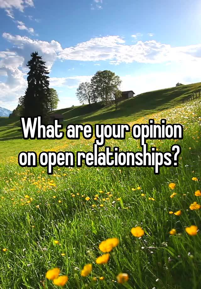 What are your opinion on open relationships? 