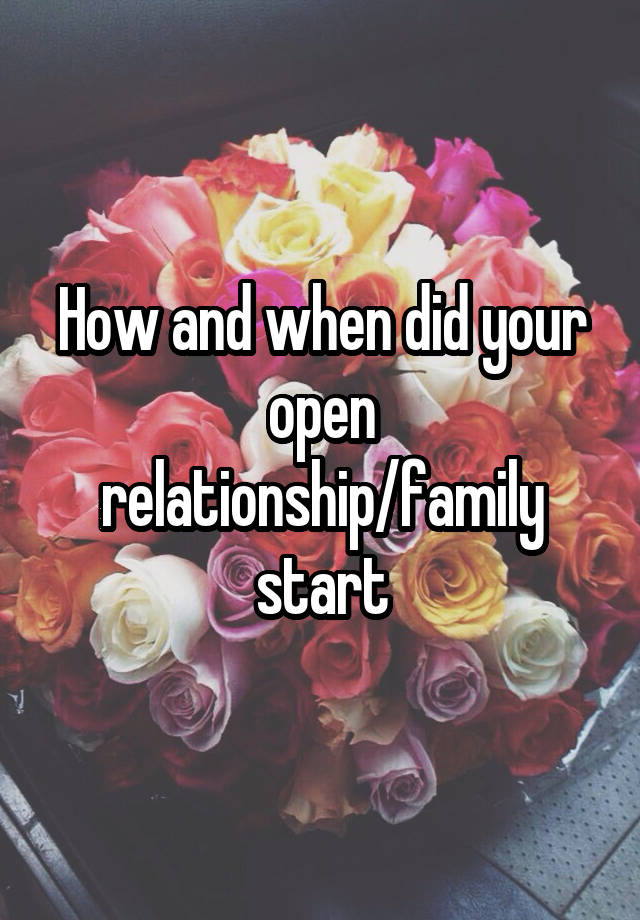 How and when did your open relationship/family start