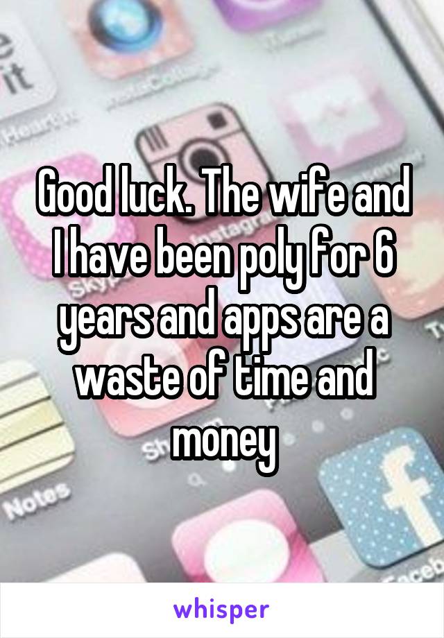 Good luck. The wife and I have been poly for 6 years and apps are a waste of time and money