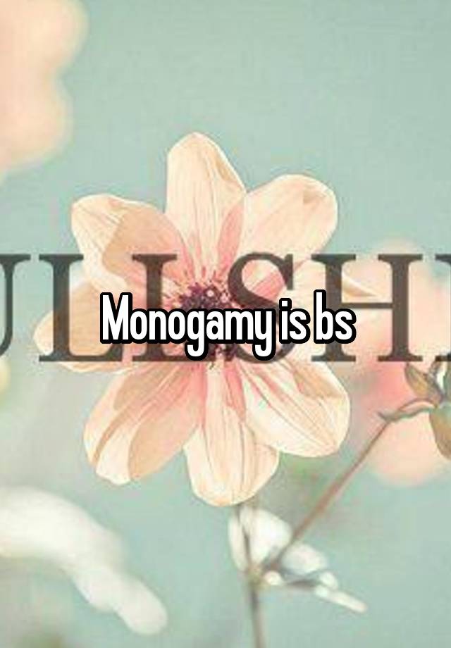 Monogamy is bs