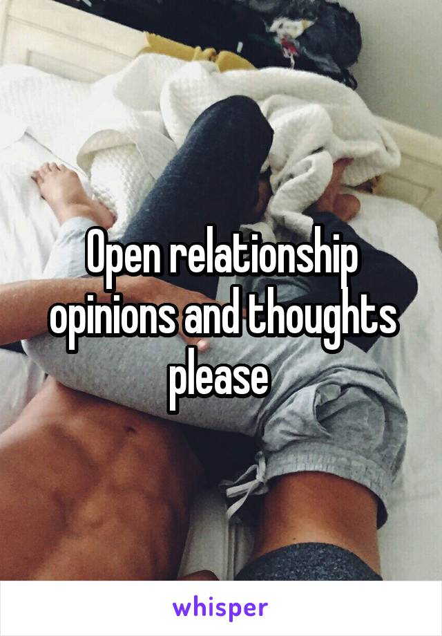 Open relationship opinions and thoughts please 