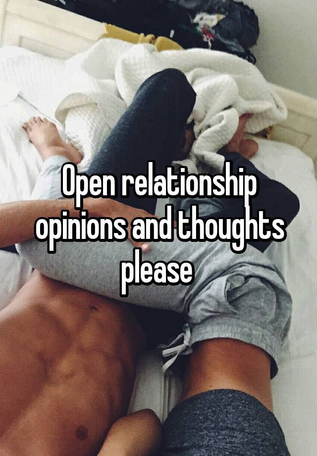 Open relationship opinions and thoughts please 