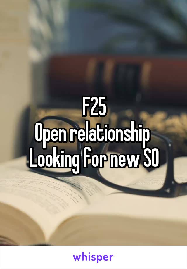 F25
Open relationship 
Looking for new SO