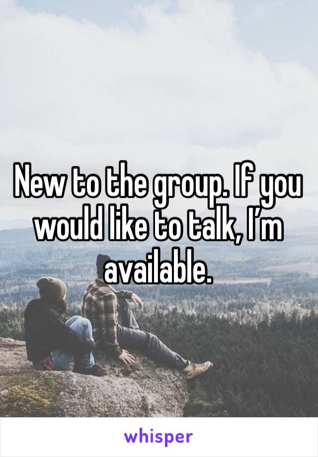 New to the group. If you would like to talk, I’m available. 