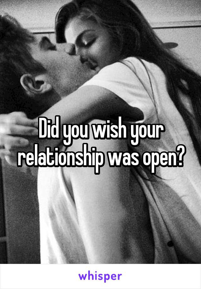 Did you wish your relationship was open?